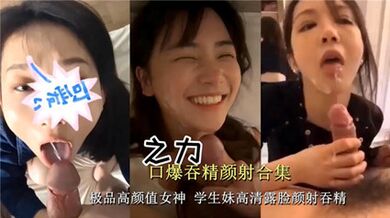 独家流出高颜值学生妹露脸颜射吞精 打飞机必备系列